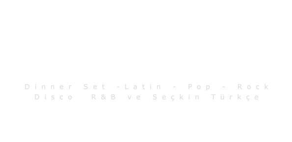 3 kişilik konsept;

Vocal & Electric Guitar & Keyboard

Dinner Set -Latin - Pop - Rock  Disco  R&B ve Seçkin Türkçe